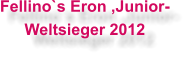 Fellino`s Eron ,Junior- Weltsieger 2012